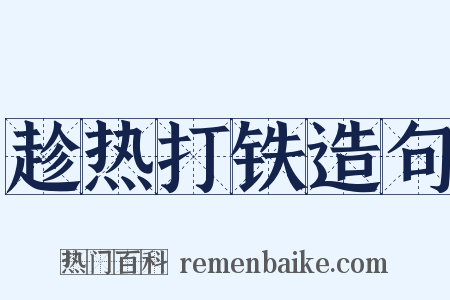 趁热打铁造句是什么意思的图片